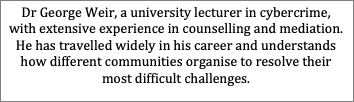 Text Box: Dr George Weir, a university lecturer in cybercrime, with extensive experience in counselling and mediation. He has travelled widely in his career and understands how different communities organise to resolve their most difficult challenges.